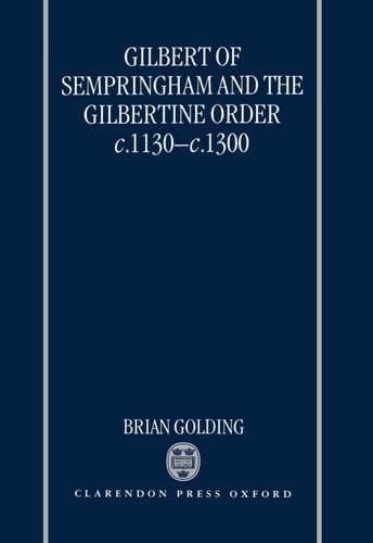 Gilbert of Sempringhan and the Gilbertine Order, c. 1130-c. 1300