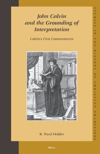John Calvin and the grounding of interpretation: Calvin's first commentaries
