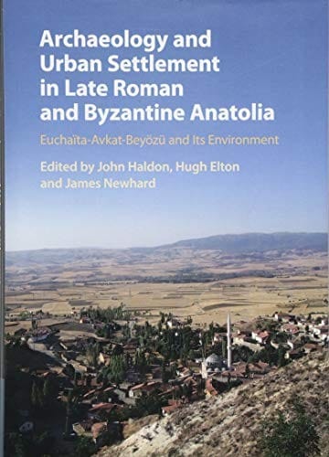 Archaeology and Urban Settlement in Late Roman and Byzantine Anatolia: Euchaïa-Avkat-Beyözü and Its Environment