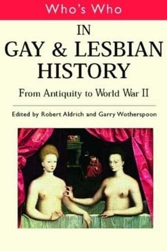 Who's Who in Gay and Lesbian History Vol. 1: From Antiquity to the Mid-Twentieth Century