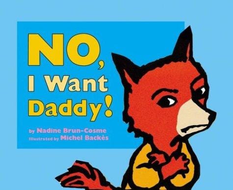 No, I want daddy!
