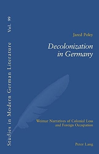Decolonization in Germany: Weimar Narratives of Colonial Loss and Foreign Occupation