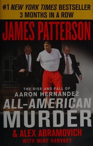 All-American Murder: The Rise and Fall of Aaron Hernandez, the Superstar Whose Life Ended on Murderers' Row