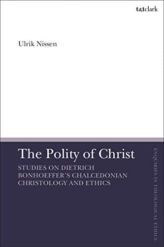 Polity of Christ: Studies on Dietrich Bonhoeffer's Chalcedonian Christology and Ethics