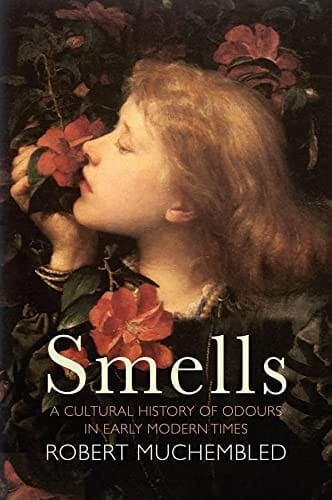 Smells: A Cultural History of Odours in Early Modern Times