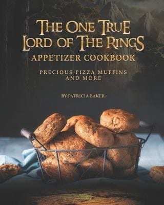 One True Lord of the Rings Appetizer Cookbook: Precious Pizza Muffins and More