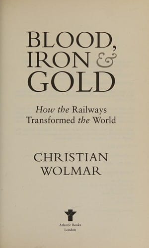 Blood, iron & gold: how the railways transformed the world