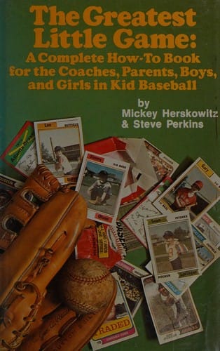 The greatest little game: a complete how-to book for the coaches, parents, boys, and girls in kid baseball