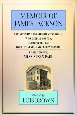 Memoir of James Jackson, the attentive and obedient scholar, who died in Boston, October 31, 1833, aged six years and eleven months