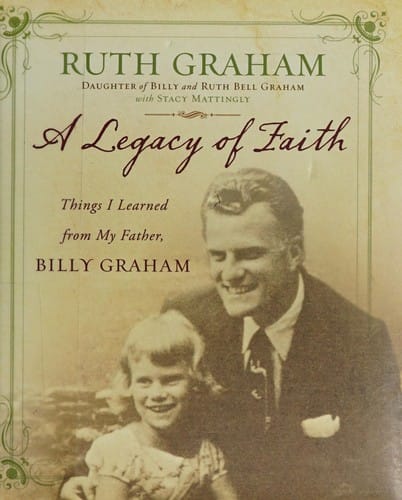 A legacy of faith: things I learned from my father, Billy Graham