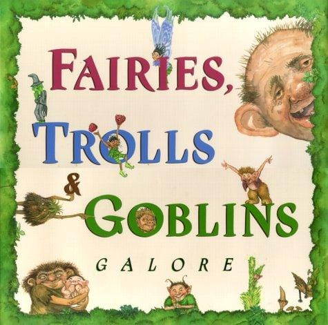 Fairies, trolls & goblins galore: poems about fantastic creatures