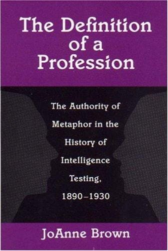 The definition of a profession: the authority of metaphor in the history of intelligence testing, 1890-1930