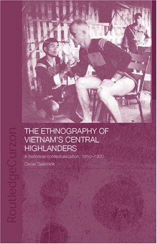 ETHNOGRAPHY VIETNAM CENTRAL HIGHLAND:HISTOR CONTEXTUAL 1850-1990 (Anthropology of Asia)
