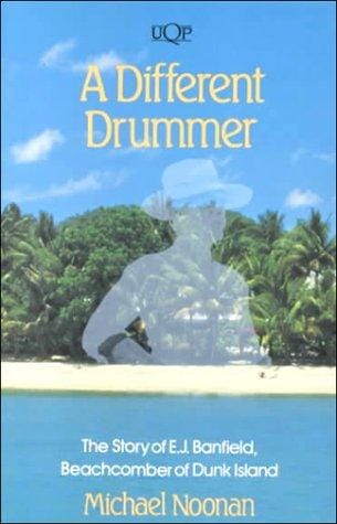 A Different Drummer: The Story of E.J. Banfield, the Beachcomber of Dunk Island