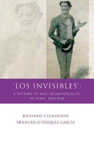 'Los Invisibles': A History of Male Homosexuality in Spain, 1850-1940 (University of Wales - Iberian and Latin American Studies)