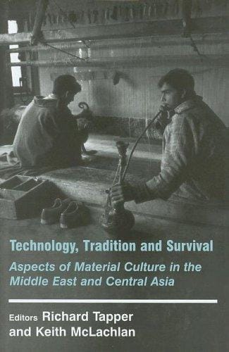 Technology, Tradition and Survival: Aspects of Material Culture in the Middle East and Central Asia (History and Society in the Islamic World)