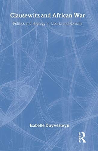 Clausewitz and African war: politics and strategy in Liberia and Somalia