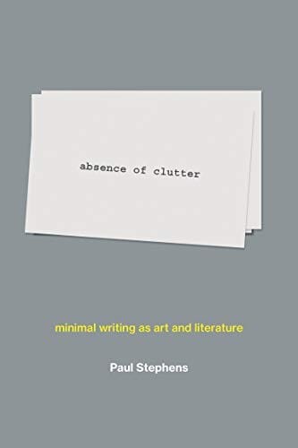Absence of Clutter: Minimal Writing As Art and Literature