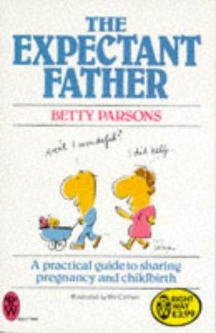 The Expectant Father: A Practical Guide to Sharing Pregnancy and Childbirth (Paperfronts S.)