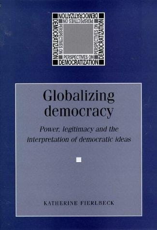 Globalizing Democracy: Power, Legitimacy and the Interpretation of Democratic Ideas (Perspectives on Democratization)