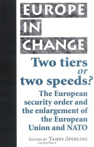 Two Tiers or Two Speeds?: The European Security Order and the Enlargement of the European Union and NATO (Europe in Change)