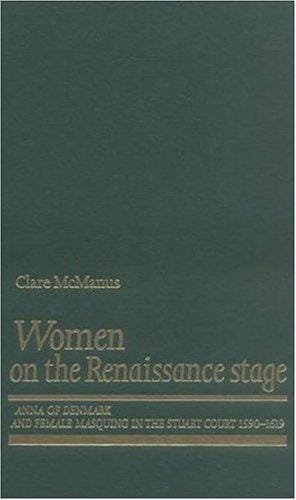 Women on the Renaissance stage: Anna of Denmark and female masquing in the Stuart court (1590-1619)