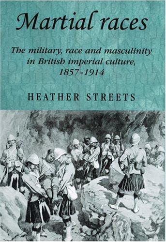 Martial Races: The Military, Race and Masculinity in British Imperial Culture, 1857-1914 (Studies in Imperialism)