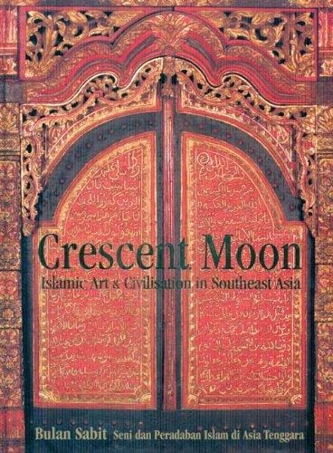 Crescent Moon: Islamic Art And Civilisation in Southeast Asia