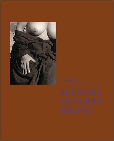 Nudes: the blue house : the photographs of Manuel Alvarez Bravo = Desnudos : las casa azul