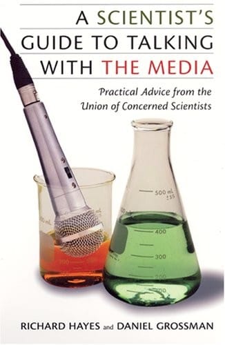 A scientist's guide to talking with the media: practical advice from the Union of Concerned Scientists