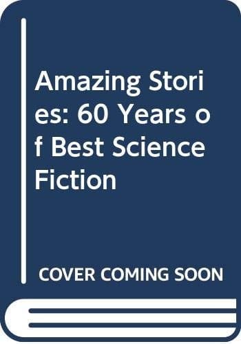 Amazing Stories: Sixty Years of the Best Science Fiction