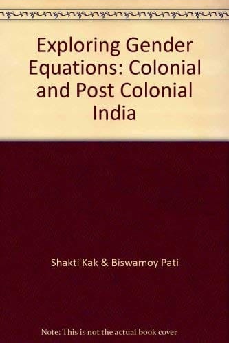 Exploring Gender Equations ; Colonial and Post Colonial India