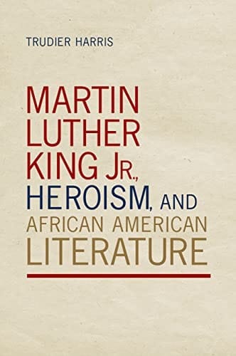 Martin Luther King Jr. , Heroism, and African American Literature