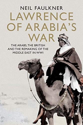 Lawrence of Arabia's war: the Arabs, the British and the remaking of the Middle East in WWI