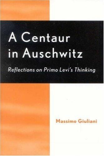 A Centaur in Auschwitz: Reflections on Primo Levi's Thinking