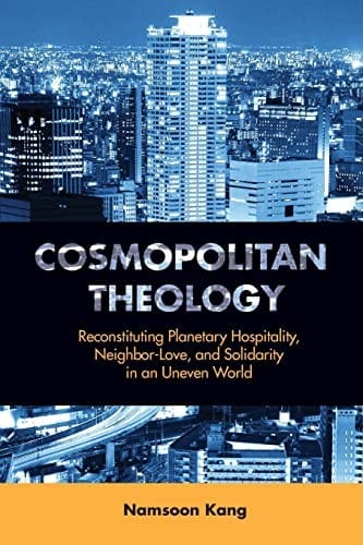 Cosmopolitan theology: reconstituting planetary hospitality, neighbor-love, and solidarity in an uneven world