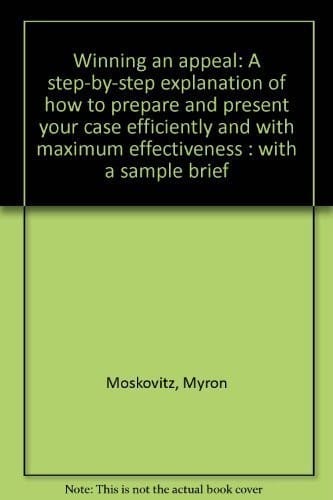 Winning an appeal: a step-by-step explanation of how to prepare and present your case efficiently and with maximum effectiveness : with a sample brief