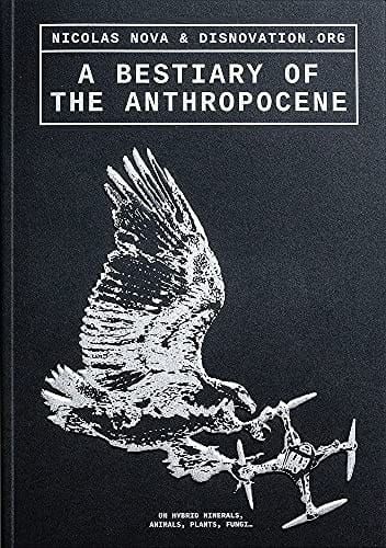 Bestiary of the Anthropocene: Hybrid Plants, Animals, Minerals, Fungi, and Other Specimens