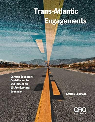 Trans-Atlantic Engagements: The Contribution and Impact of German Educators to US Architectural Education