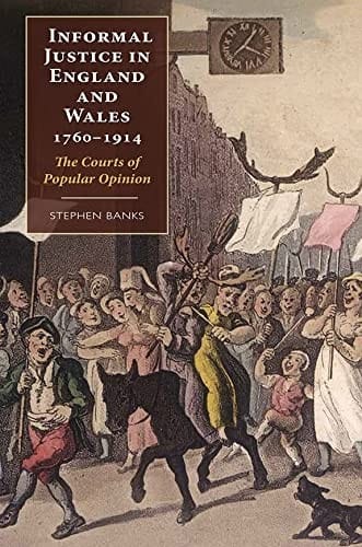 Informal Justice in England and Wales, 1760-1914: The Courts of Popular Opinions