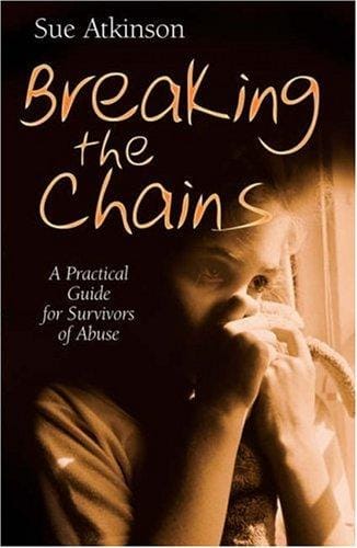 Breaking the Chains: A Practical Guide for Survivors of Abuse