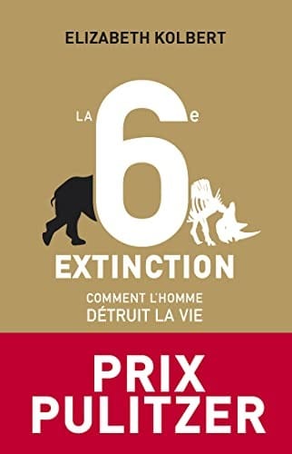 La 6e Extinction. Comment l'homme détruit la vie