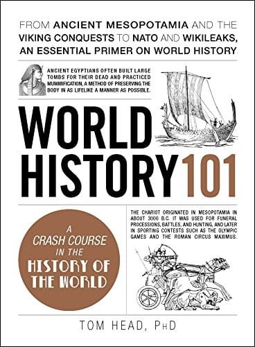 World History 101: From Ancient Mesopotamia and the Viking Conquests to NATO and WikiLeaks, an Essential Primer on World History