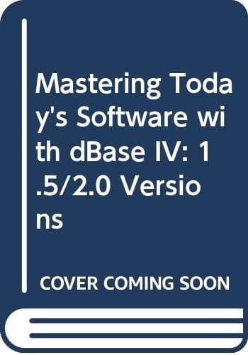 Mastering today's software: Database Management with dBase IV version 1.5/2.0