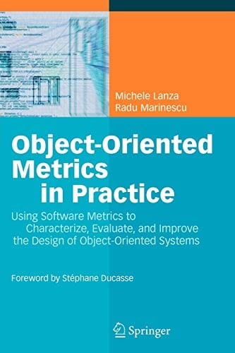 Object-Oriented Metrics in Practice: Using Software Metrics to Characterize, Evaluate, and Improve the Design of Object-Oriented Systems