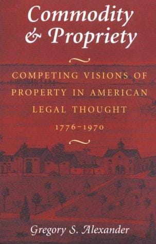 Commodity & Propriety: Competing Visions of Property in American Legal Thought, 1776-1970