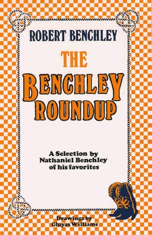 The Benchley Roundup: A Selection by Nathaniel Benchley of his Favorites