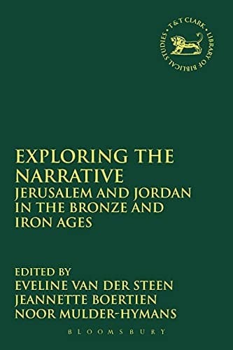 Exploring the Narrative: Jerusalem and Jordan in the Bronze and Iron Ages - Papers in Honour of Margreet Steiner