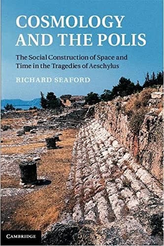 Cosmology and the polis: the social construction of space and time in the tragedies of Aeschylus