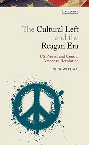 Cultural Left and the Reagan: U. S. Protest and the Central American Revolutions